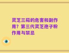 灵芝三萜的危害和副作用？第三代灵芝孢子粉作用与禁忌