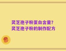 灵芝孢子粉蛋白含量？灵芝孢子粉的制作配方