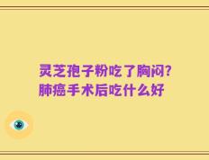 灵芝孢子粉吃了胸闷？肺癌手术后吃什么好