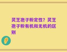 灵芝孢子粉定性？灵芝孢子粉有机和无机的区别