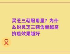 灵芝三萜服用量？为什么说灵芝三萜含量越高抗癌效果越好