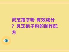 灵芝孢子粉 有效成分？灵芝孢子粉的制作配方
