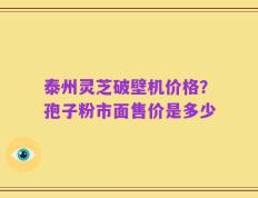 泰州灵芝破壁机价格？孢子粉市面售价是多少