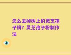 怎么去掉树上的灵芝孢子粉？灵芝孢子粉制作法