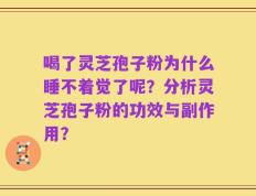 喝了灵芝孢子粉为什么睡不着觉了呢？分析灵芝孢子粉的功效与副作用？