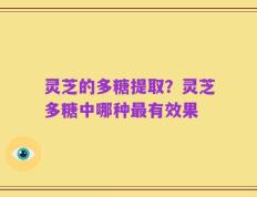 灵芝的多糖提取？灵芝多糖中哪种最有效果