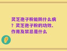灵芝孢子粉能防什么病？灵芝孢子粉的功效、作用及禁忌是什么