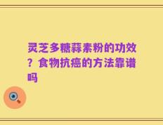灵芝多糖蒜素粉的功效？食物抗癌的方法靠谱吗