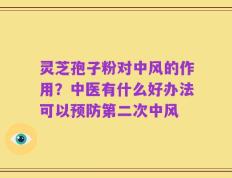 灵芝孢子粉对中风的作用？中医有什么好办法可以预防第二次中风