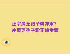 正宗灵芝孢子粉冲水？冲灵芝孢子粉正确步骤