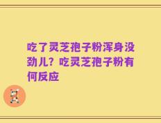 吃了灵芝孢子粉浑身没劲儿？吃灵芝孢子粉有何反应