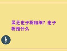 灵芝孢子粉粗细？孢子粉是什么