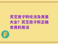 灵芝孢子粉吃法及用量大全？灵芝孢子粉正确食用的用法