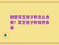 鹤壁灵芝孢子粉怎么食用？灵芝孢子粉如何食用