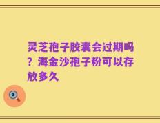 灵芝孢子胶囊会过期吗？海金沙孢子粉可以存放多久