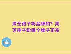 灵芝孢子粉品牌的？灵芝孢子粉哪个牌子正宗