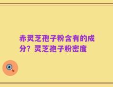 赤灵芝孢子粉含有的成分？灵芝孢子粉密度