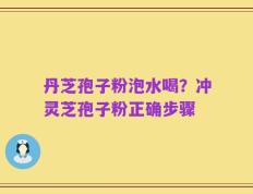 丹芝孢子粉泡水喝？冲灵芝孢子粉正确步骤