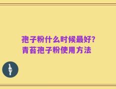 孢子粉什么时候最好？青苔孢子粉使用方法