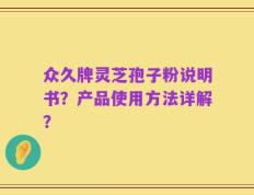 众久牌灵芝孢子粉说明书？产品使用方法详解？