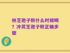 林芝孢子粉什么时候喝？冲灵芝孢子粉正确步骤