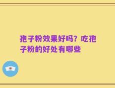 孢子粉效果好吗？吃孢子粉的好处有哪些