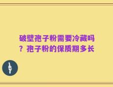 破壁孢子粉需要冷藏吗？孢子粉的保质期多长