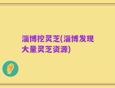 淄博挖灵芝(淄博发现大量灵芝资源)