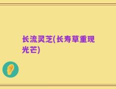 长流灵芝(长寿草重现光芒)