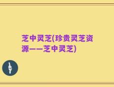 芝中灵芝(珍贵灵芝资源——芝中灵芝)