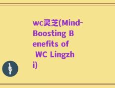 wc灵芝(Mind-Boosting Benefits of WC Lingzhi)
