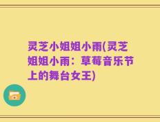 灵芝小姐姐小雨(灵芝姐姐小雨：草莓音乐节上的舞台女王)