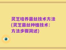 灵芝培养菌丝技术方法(灵芝菌丝种植技术：方法步骤简述)