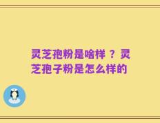 灵芝孢粉是啥样 ？灵芝孢子粉是怎么样的