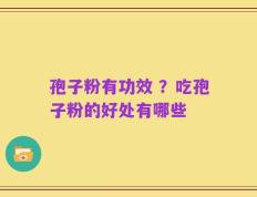 孢子粉有功效 ？吃孢子粉的好处有哪些