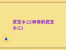 灵芝小二(神奇的灵芝小二)