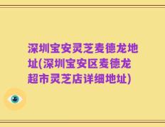 深圳宝安灵芝麦德龙地址(深圳宝安区麦德龙超市灵芝店详细地址)