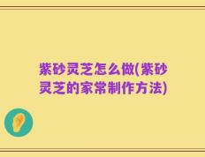 紫砂灵芝怎么做(紫砂灵芝的家常制作方法)