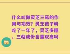 什么叫做灵芝三萜的作用与功效？灵芝孢子粉吃了一年了，灵芝多糖、三萜成份含量双高吗