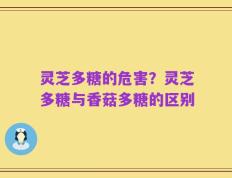 灵芝多糖的危害？灵芝多糖与香菇多糖的区别