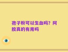 孢子粉可以生血吗？阿胶真的有用吗
