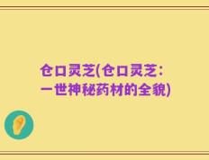 仓口灵芝(仓口灵芝：一世神秘药材的全貌)
