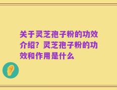 关于灵芝孢子粉的功效介绍？灵芝孢子粉的功效和作用是什么