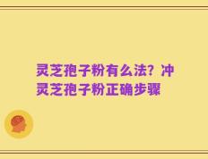 灵芝孢子粉有么法？冲灵芝孢子粉正确步骤