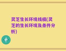 灵芝生长环境线稿(灵芝的生长环境及条件分析)