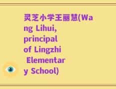 灵芝小学王丽慧(Wang Lihui, principal of Lingzhi Elementary School)