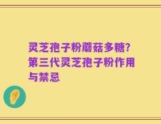 灵芝孢子粉蘑菇多糖？第三代灵芝孢子粉作用与禁忌