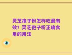 灵芝孢子粉怎样吃最有效？灵芝孢子粉正确食用的用法