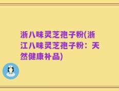 浙八味灵芝孢子粉(浙江八味灵芝孢子粉：天然健康补品)