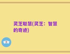 灵芝聪慧(灵芝：智慧的奇迹)